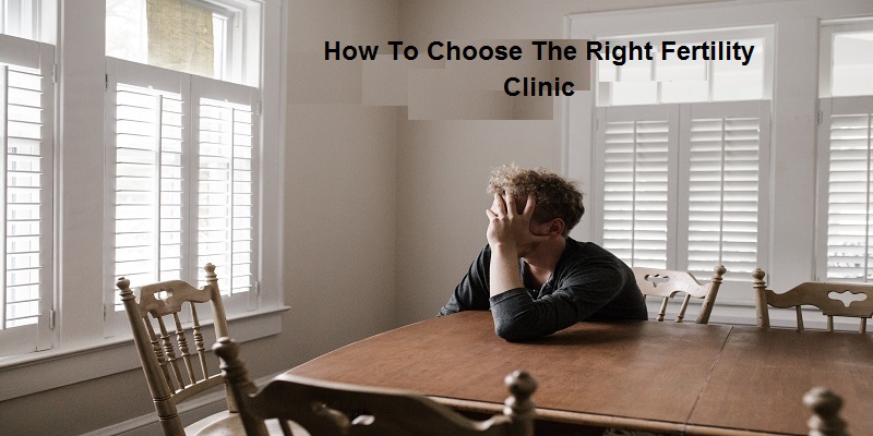How To Choose The Right Fertility Clinic
