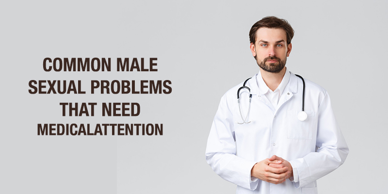 Common male sexual problems that need medical attention