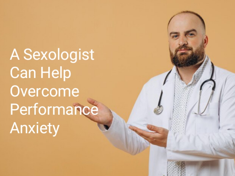 A Sexologist Can Help Overcome Performance Anxiety